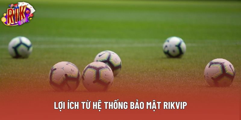 Bảo mật rikvip có rất nhiều lợi ích cho người chơi Bảo mật rikvip có rất nhiều lợi ích cho người chơi