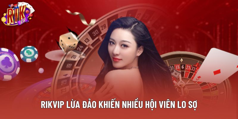 Rikvip lừa đảo khiến nhiều hội viên lo sợ Rikvip lừa đảo khiến nhiều hội viên lo sợ